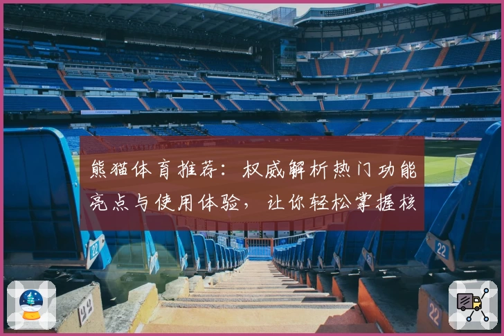 熊猫体育推荐：权威解析热门功能亮点与使用体验，让你轻松掌握核心玩法
