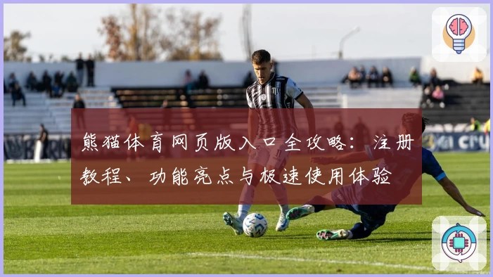 熊猫体育网页版入口全攻略：注册教程、功能亮点与极速使用体验