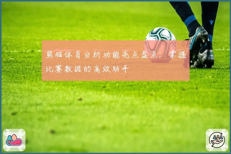 熊猫体育分析功能亮点盘点:掌握比赛数据的高效助手