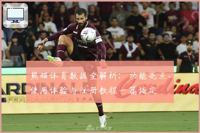熊猫体育数据全解析：功能亮点、使用体验与注册教程一篇搞定