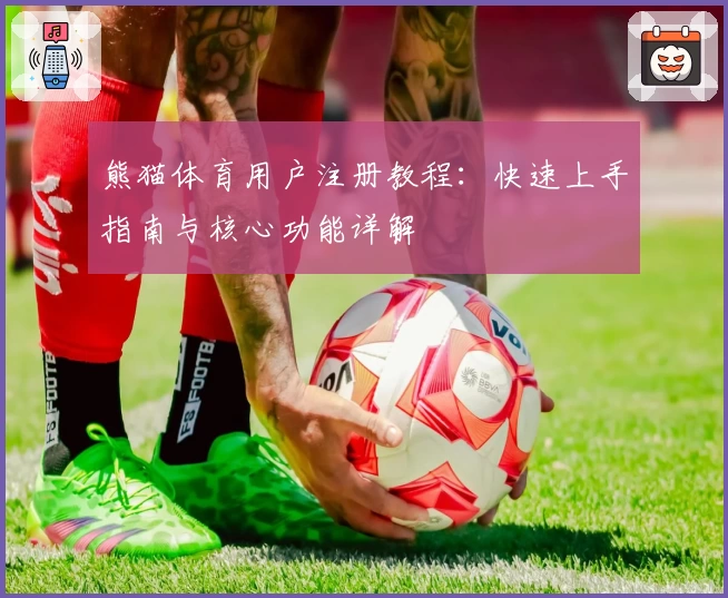 熊猫体育用户注册教程：快速上手指南与核心功能详解