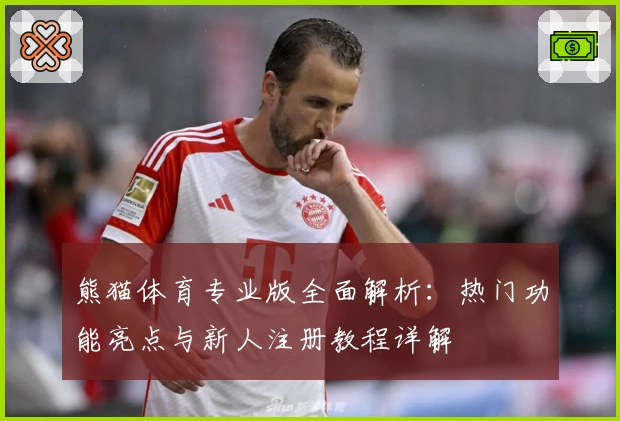 熊猫体育专业版全面解析：热门功能亮点与新人注册教程详解