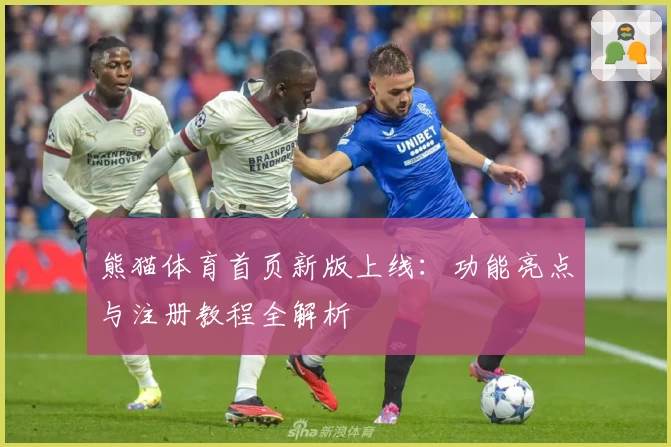 熊猫体育首页新版上线：功能亮点与注册教程全解析
