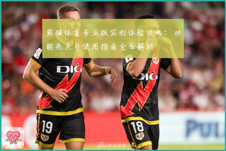 熊猫体育专业版实测体验攻略:功能亮点与使用指南全面解析
