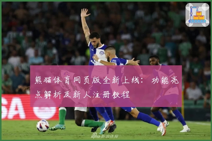 熊猫体育网页版全新上线：功能亮点解析及新人注册教程