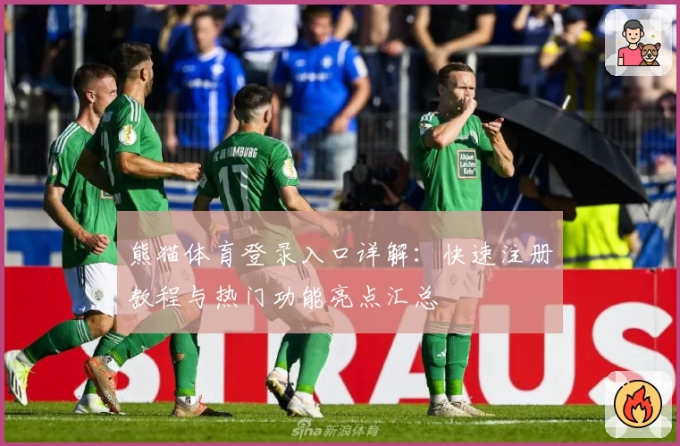 熊猫体育登录入口详解：快速注册教程与热门功能亮点汇总