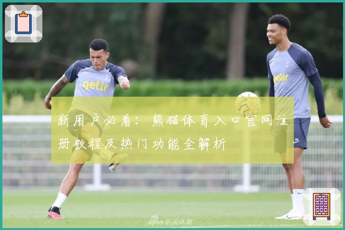 新用户必看：熊猫体育入口官网注册教程及热门功能全解析